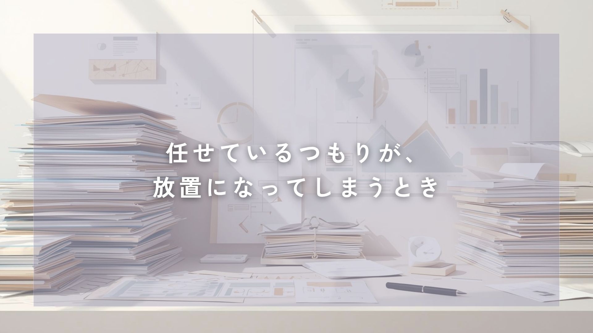 任せているつもりが、放置になってしまうとき